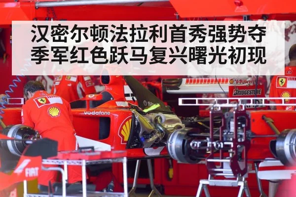 汉密尔顿法拉利首秀强势夺季军红色跃马复兴曙光初现