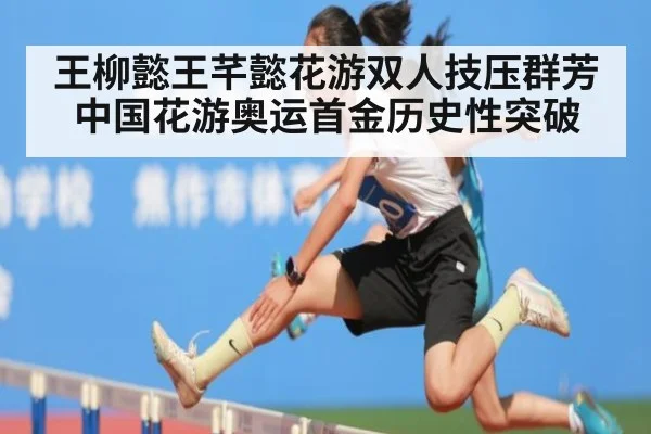 王柳懿王芊懿花游双人技压群芳 中国花游奥运首金历史性突破