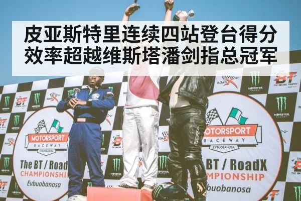 皮亚斯特里连续四站登台得分效率超越维斯塔潘剑指总冠军